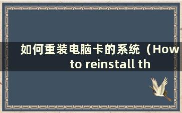 如何重装电脑卡的系统（How to reinstall the system of a computer card）